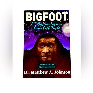 BIGFOOT a 50 – Year Journey Come Full Circle By Dr. Mathew A. Johnson